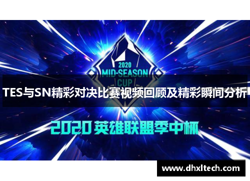 TES与SN精彩对决比赛视频回顾及精彩瞬间分析