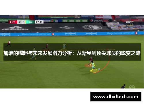 加维的崛起与未来发展潜力分析：从新星到顶尖球员的蜕变之路