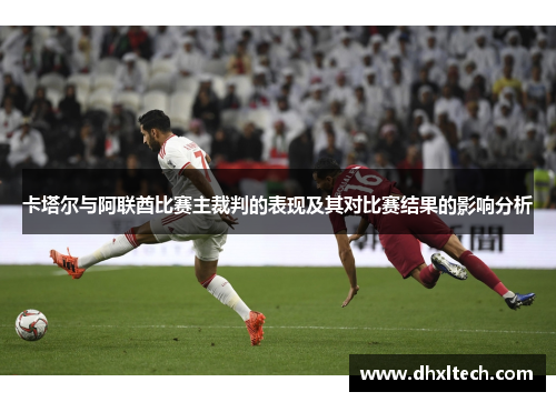 卡塔尔与阿联酋比赛主裁判的表现及其对比赛结果的影响分析