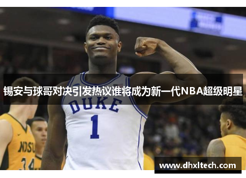 锡安与球哥对决引发热议谁将成为新一代NBA超级明星