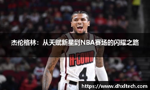 杰伦格林：从天赋新星到NBA赛场的闪耀之路