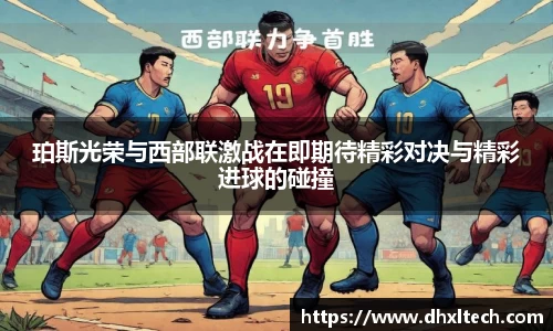 星空电竞珀斯光荣与西部联激战在即期待精彩对决与精彩进球的碰撞